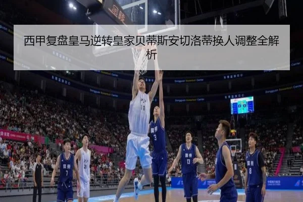 西甲复盘皇马逆转皇家贝蒂斯安切洛蒂换人调整全解析